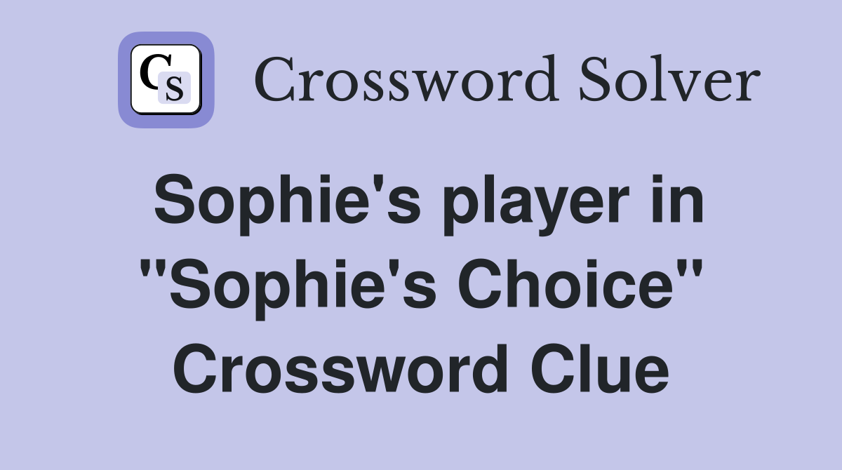 Sophie's player in "Sophie's Choice" Crossword Clue Answers